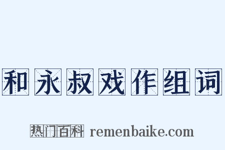 和永叔戏作组词是什么意思的图片